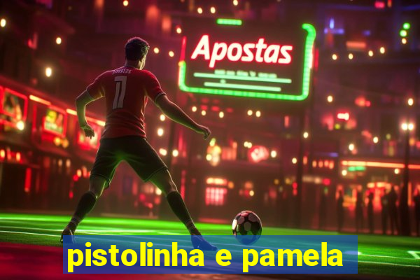 pistolinha e pamela